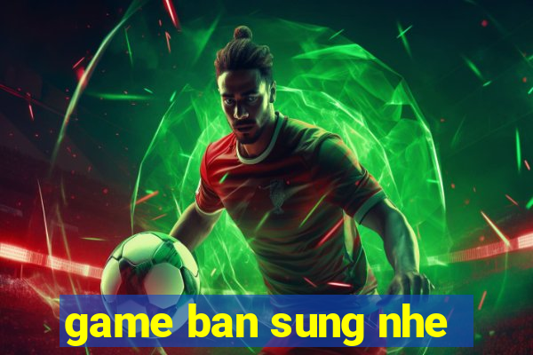 game ban sung nhe