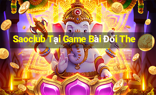 Saoclub Tại Game Bài Đổi The