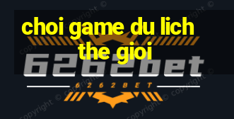 choi game du lich the gioi