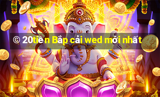 © 20tiền Bắp cải wed mới nhất