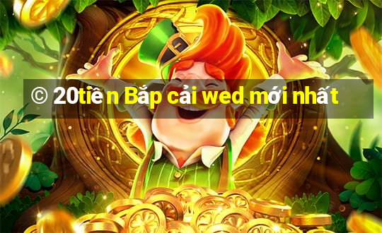 © 20tiền Bắp cải wed mới nhất