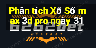 Phân tích Xổ Số max 3d pro ngày 31