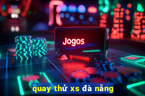 quay thử xs đà nẵng