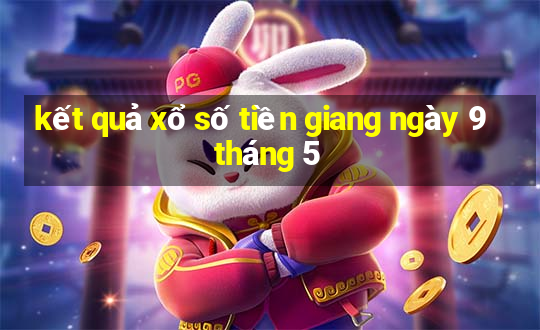 kết quả xổ số tiền giang ngày 9 tháng 5