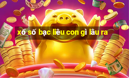 xổ số bạc liêu con gì lâu ra