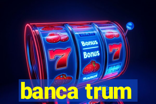 banca trum