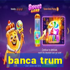 banca trum