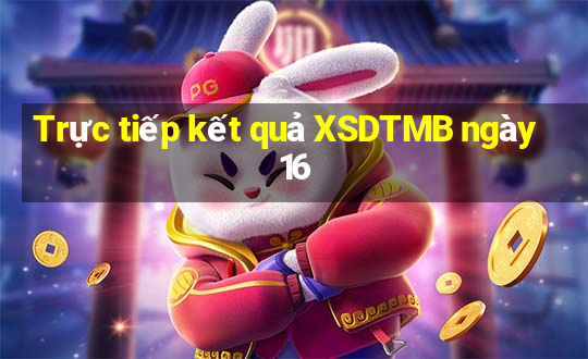 Trực tiếp kết quả XSDTMB ngày 16