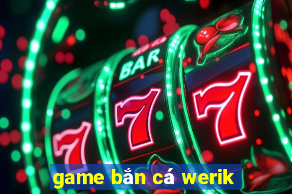 game bắn cá werik