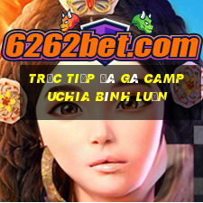 trực tiếp đá gà campuchia bình luận