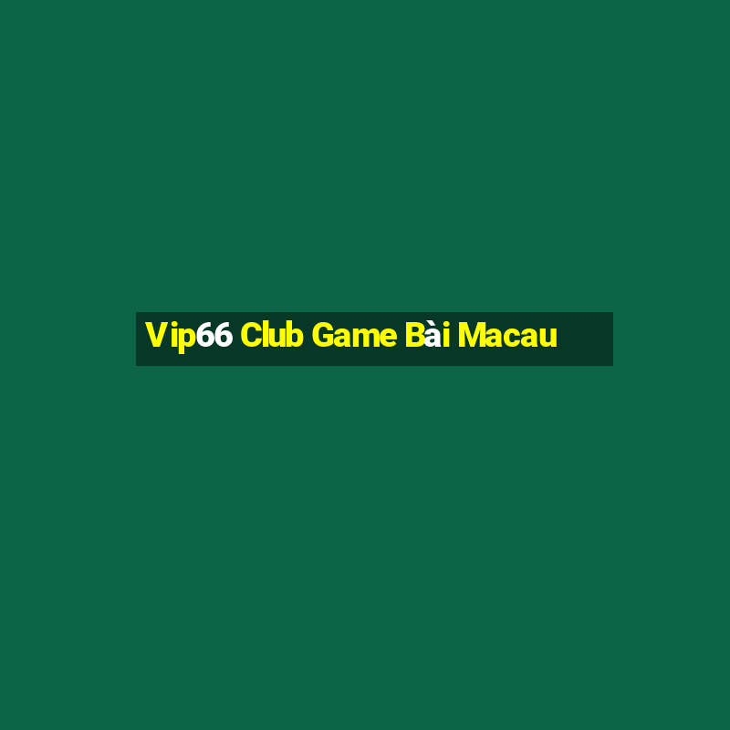 Vip66 Club Game Bài Macau