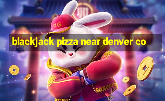 blackjack pizza near denver co