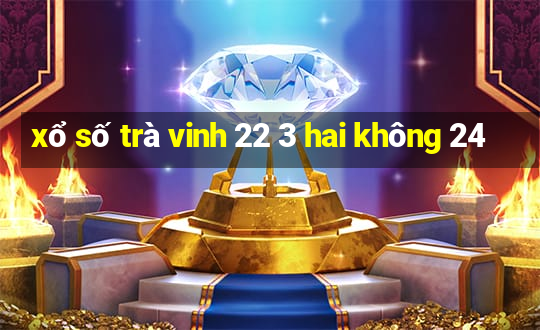 xổ số trà vinh 22 3 hai không 24