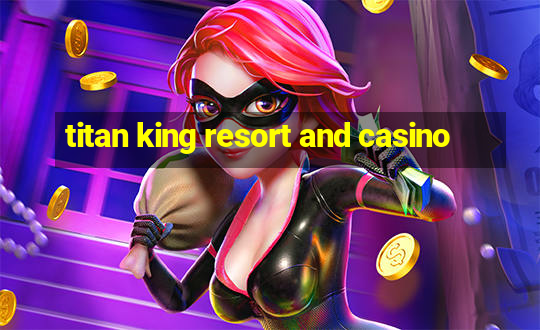 titan king resort and casino