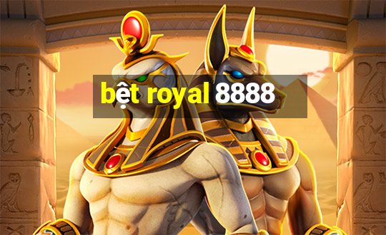 bệt royal 8888