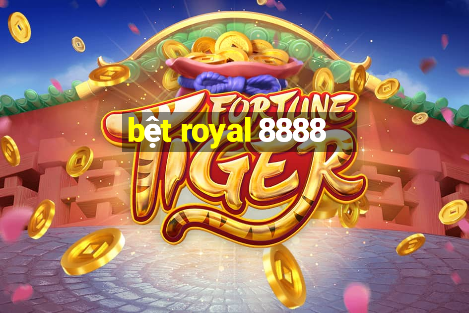 bệt royal 8888