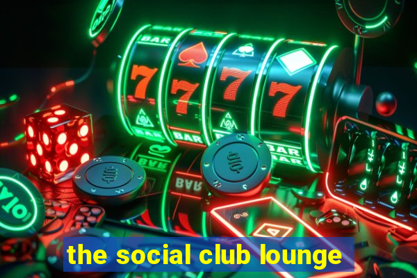 the social club lounge