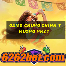 game chung chinh thuong nhat