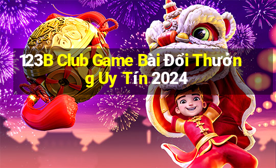 123B Club Game Bài Đổi Thưởng Uy Tín 2024