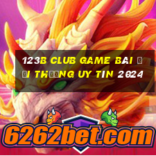 123B Club Game Bài Đổi Thưởng Uy Tín 2024