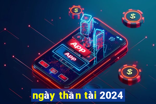 ngay than tai 2024