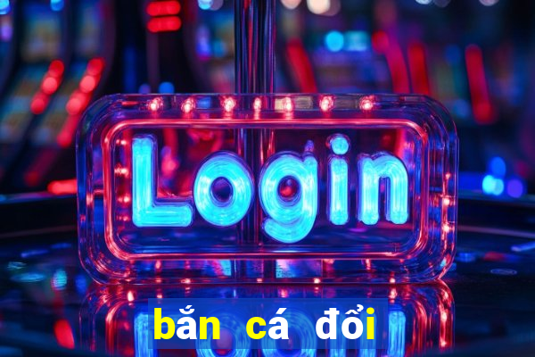 bắn cá đổi thưởng online 2019