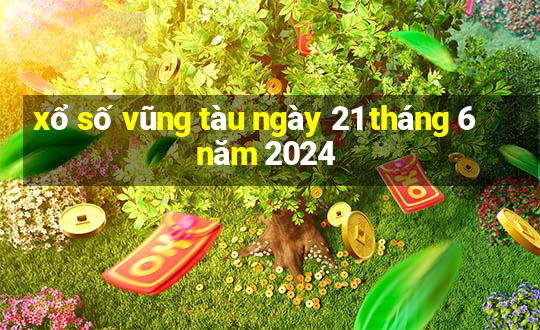 xổ số vũng tàu ngày 21 tháng 6 năm 2024