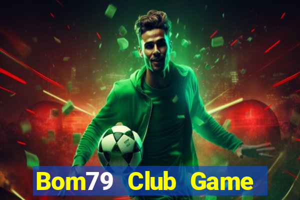 Bom79 Club Game Bài Đổi Thưởng Uy Tín 2024