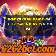 Bom79 Club Game Bài Đổi Thưởng Uy Tín 2024