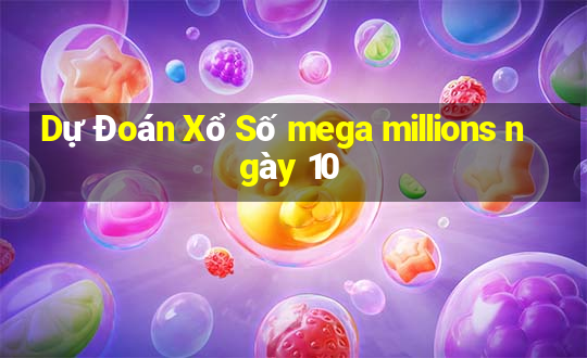 Dự Đoán Xổ Số mega millions ngày 10