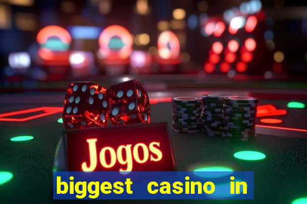 biggest casino in the world