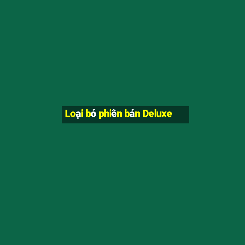 Loại bỏ phiên bản Deluxe