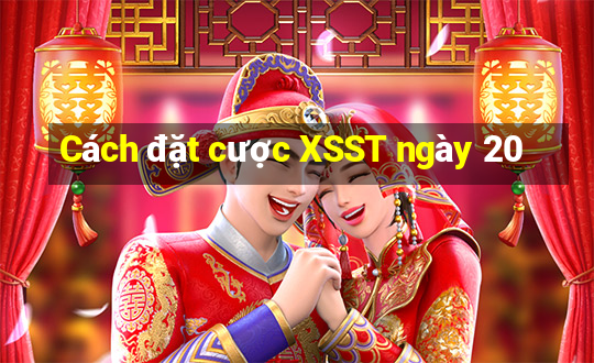 Cách đặt cược XSST ngày 20