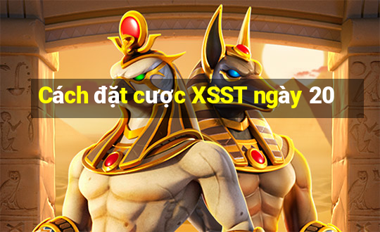 Cách đặt cược XSST ngày 20