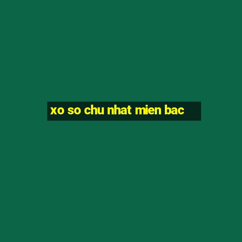 xo so chu nhat mien bac