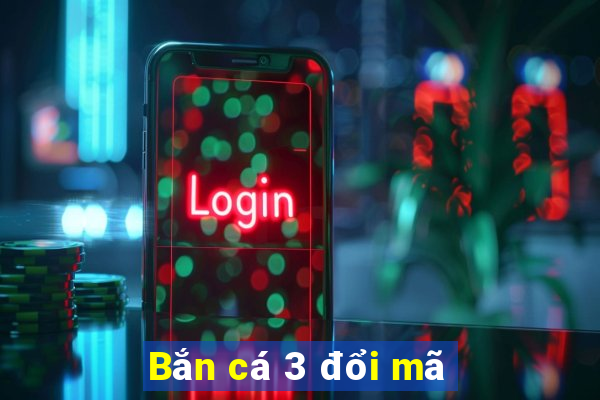 Bắn cá 3 đổi mã