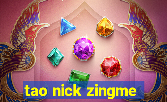 tao nick zingme