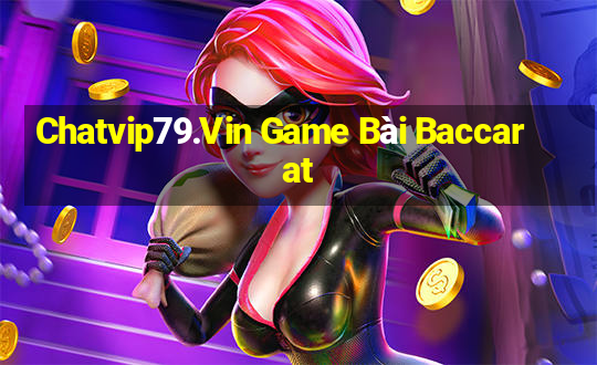 Chatvip79.Vin Game Bài Baccarat