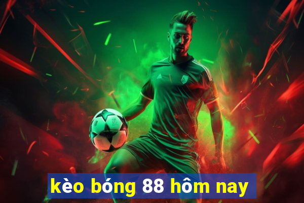 kèo bóng 88 hôm nay