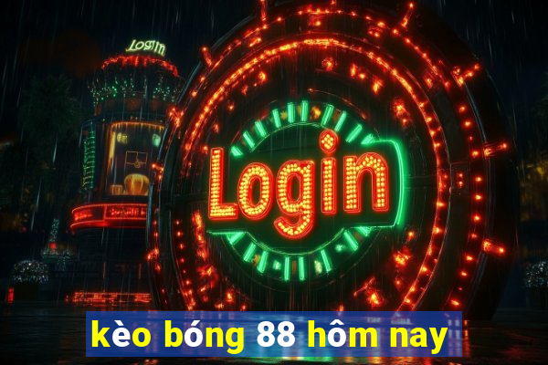 kèo bóng 88 hôm nay