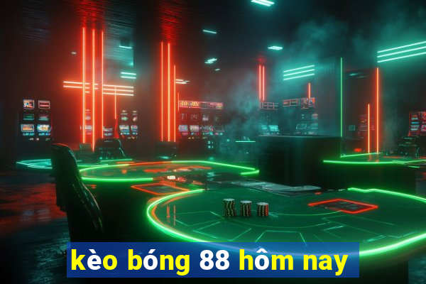 kèo bóng 88 hôm nay