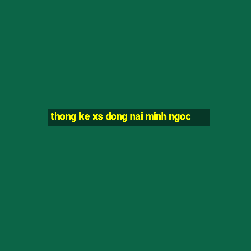 thong ke xs dong nai minh ngoc