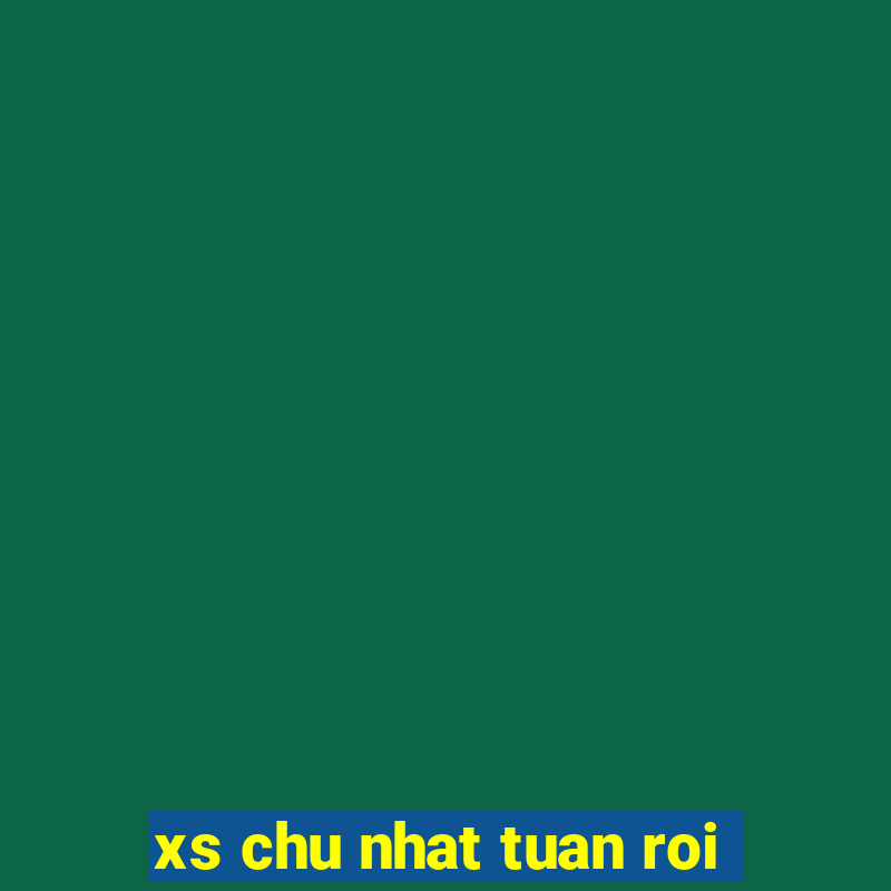 xs chu nhat tuan roi