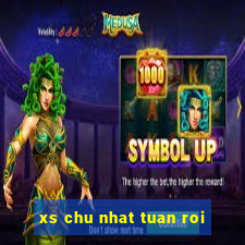 xs chu nhat tuan roi