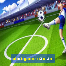 chơi game nấu ăn