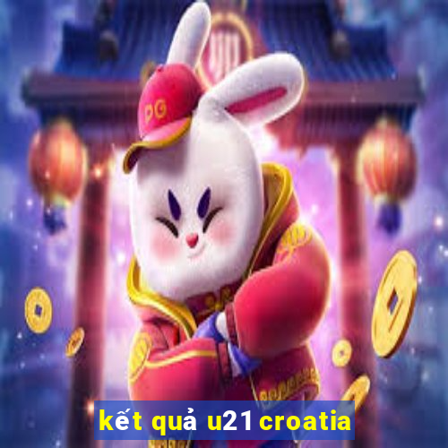 kết quả u21 croatia