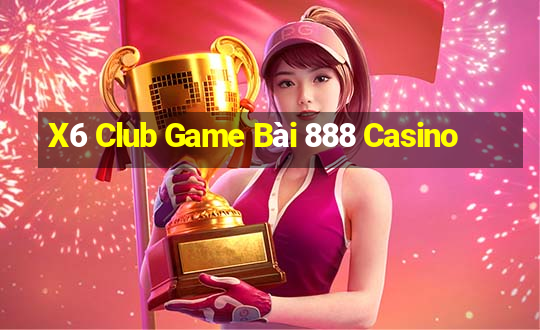 X6 Club Game Bài 888 Casino