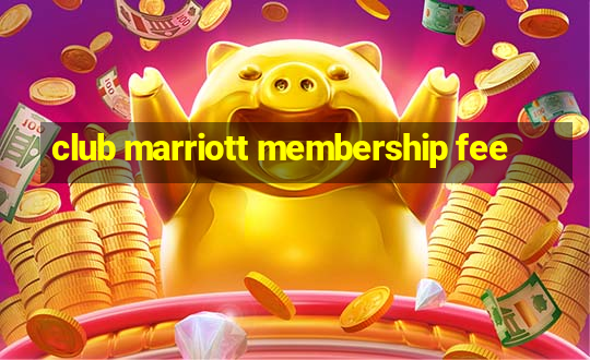 club marriott membership fee