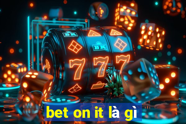 bet on it là gì