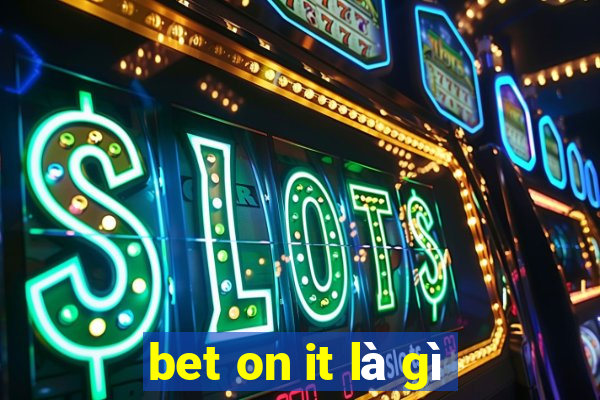 bet on it là gì